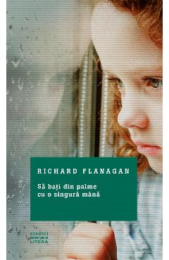 Sa bati din palme cu o singura mana - Richard Flanagan - LITERA