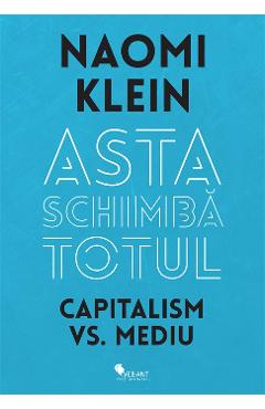 Asta schimba totul Capitalism vs Mediu- Naomi Klein libris.ro imagine 2022