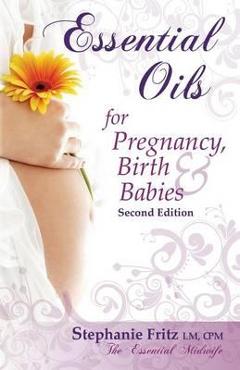 Essential Oils for Pregnancy, Birth & Babies - Stephanie Fritz