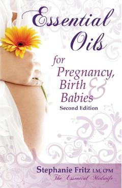 Essential Oils for Pregnancy, Birth & Babies - Stephanie Fritz