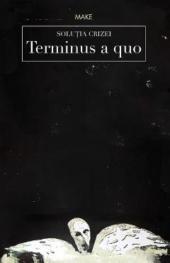 Solutia crizei. Terminus a Quo – Make Biografii imagine 2022