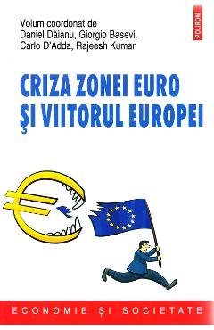 Criza zonei euro si viitorul Europei - Daniel Daianu, Giorgio Basevi, Carlo D\'Adda, Rajeesh Kumar