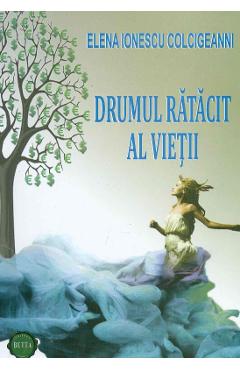 Drumul ratacit al vietii - Elena Ionescu Colcigeanni