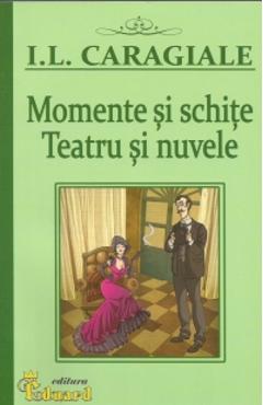 Momente si schite. teatru si nuvele - i.l. caragiale