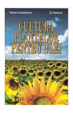 Cultura plantelor pentru ulei - Marius Constantinescu, Gh.Sinulescu