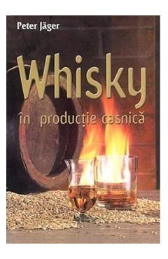 Whisky in productie casnica – Peter Jager bauturi