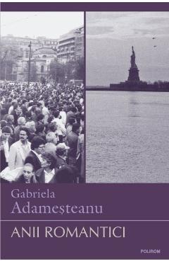 Anii romantici – Gabriela Adamesteanu Adamesteanu imagine 2022