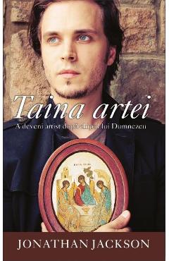 Taina artei. A deveni artist dupa chipul lui Dumnezeu - Jonathan Jackson