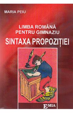Sintaxa propozitiei. Limba romana pentru gimnaziu - Maria Peiu - EMIA