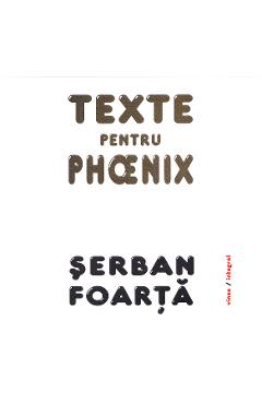 Texte pentru Phoenix - Serban Foarta