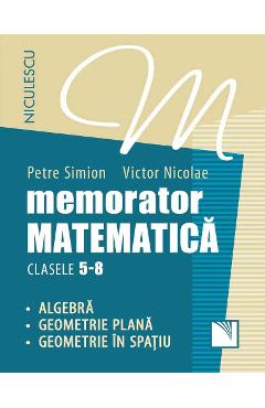 Memorator matematica – Clasa 5-8 – Petre Simion, Victor Nicolae 5-8 imagine 2022