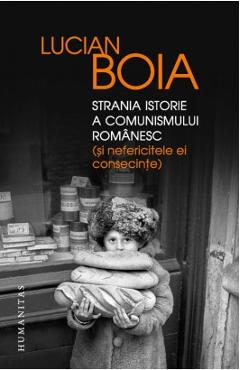 Strania istorie a comunismului romanesc (si nefericitele ei consecinte) - Lucian Boia